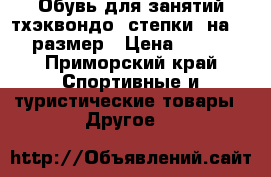 Обувь для занятий тхэквондо (степки) на 38 размер › Цена ­ 300 - Приморский край Спортивные и туристические товары » Другое   